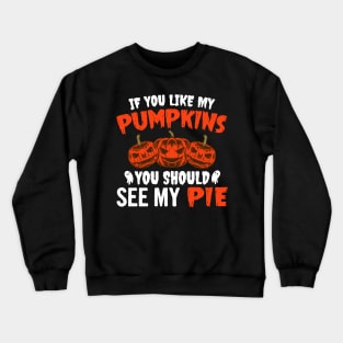 If You Like My Pumpkins You Should See My Pie Crewneck Sweatshirt
